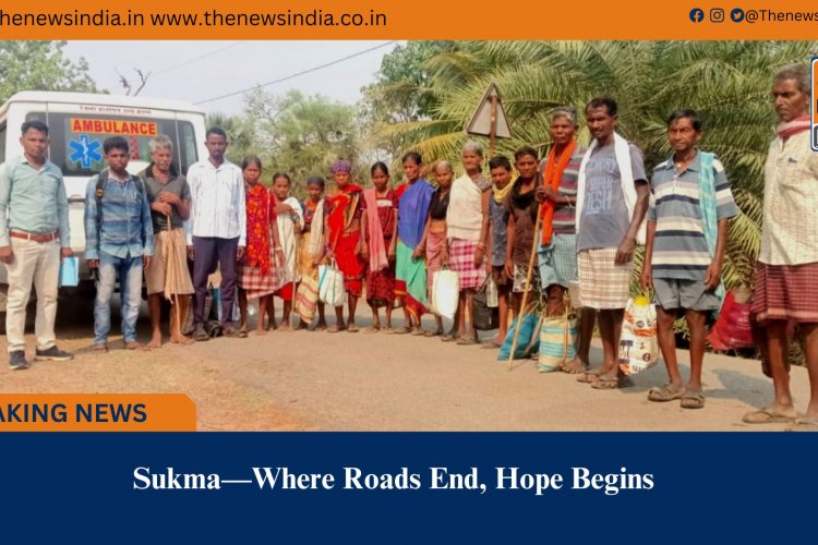 Sukma—Where Roads End, Hope Begins