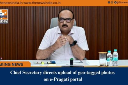 Chief Secretary directs upload of geo&tagged photos on e&Pragati portal