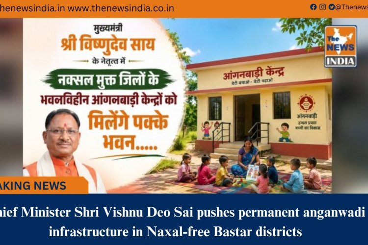 Chief Minister Shri Vishnu Deo Sai pushes permanent anganwadi infrastructure in Naxal&free Bastar districts