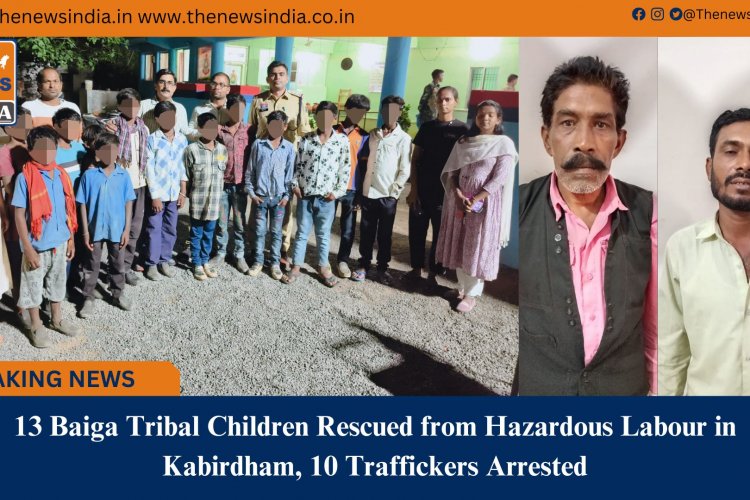 13 Baiga Tribal Children Rescued from Hazardous Labour in Kabirdham, 10 Traffickers Arrested